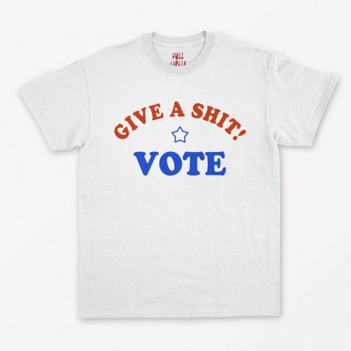 Give a Shit VOTE T-Shirt PU27