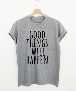 Good things will happen T-Shirt PU27