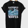 Happiness comes in waves T-Shirt PU27