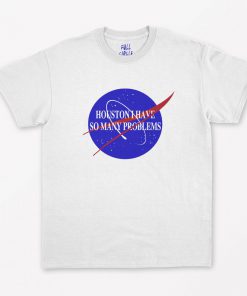 Houston I Have So Many Problems NASA T-Shirt PU27