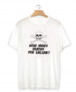 How many deaths per gallon T-Shirt PU27