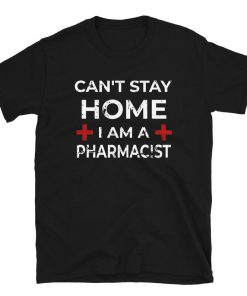 I Cant Stay Home Im A Pharmacist T-Shirt PU27