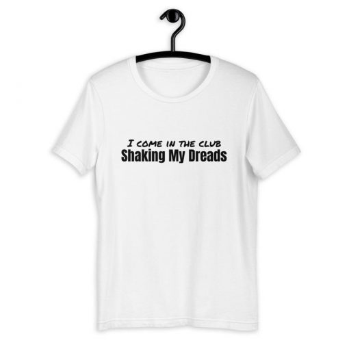 I Come in The Club Shaking My Dreads T-Shirt PU27