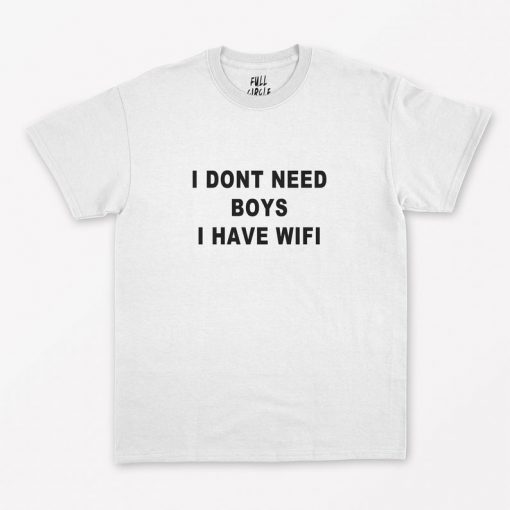 I Dont Need Boys I Have WiFi T-Shirt PU27