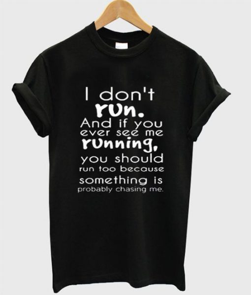 I Don’t Run And If You Ever See Me Running T-Shirt PU27