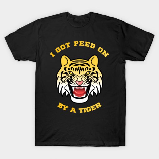 I Got Peed On By A Tiger T-Shirt PU27