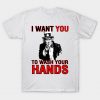 I Want You To Wash Your Hands T-Shirt PU27