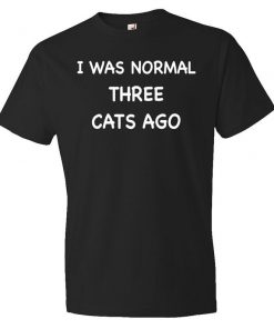 I Was Normal Three Cats Ago T-Shirt PU27