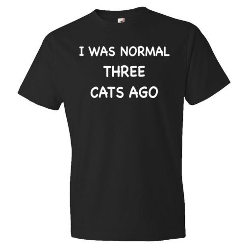 I Was Normal Three Cats Ago T-Shirt PU27