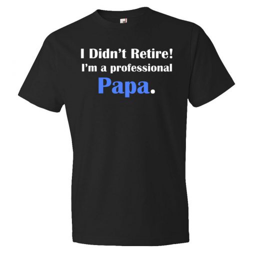 I didn't retire I'm a professional papa T-Shirt PU27