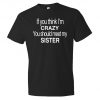 If You think I'm Crazy You Should Meet My Sister T-Shirt PU27