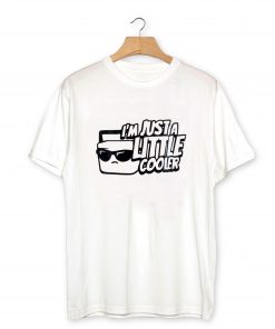 I'm Just a Little Cooler T-Shirt PU27