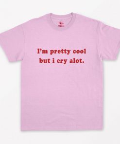 I'm Pretty Cool But I Cry Alot T-Shirt PU27