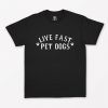 Live Fast Pet Dogs T-Shirt PU27
