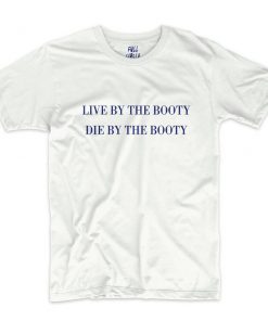 Live by the Booty Die by the Booty T-Shirt PU27