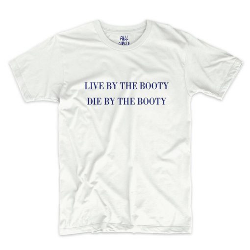 Live by the Booty Die by the Booty T-Shirt PU27