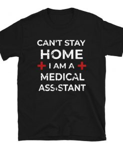 Medical Assistant I Cant Stay Home Im A Medical T-Shirt PU27