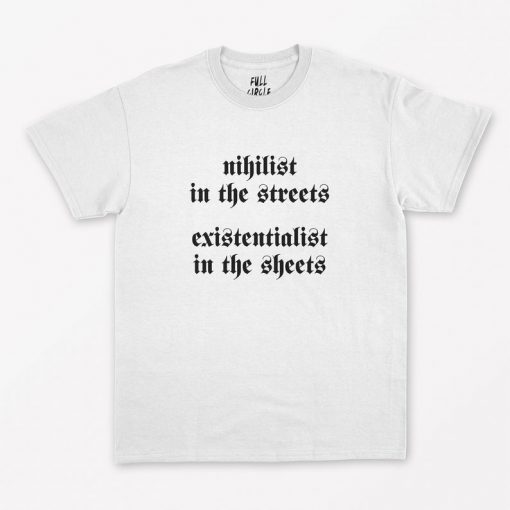 Nihilist in the Streets Existentialist in the sheets T-Shirt PU27