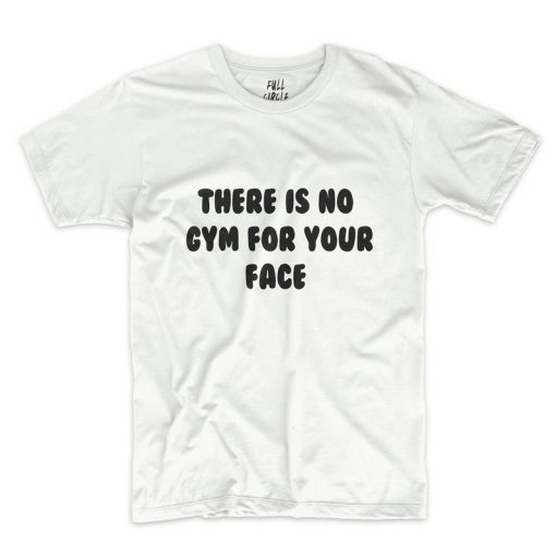 No Gym For Your Face T-Shirt PU27