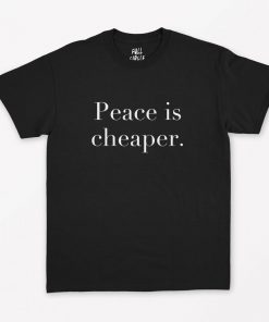 Peace Is Cheaper T-Shirt PU27