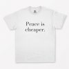 Peace Is Cheaper T-Shirt PU27