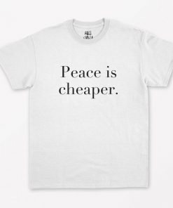 Peace Is Cheaper T-Shirt PU27