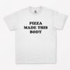 Pizza Made This Body T-Shirt PU27