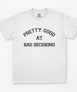 Pretty Good at Bad Decisions T-Shirt PU27