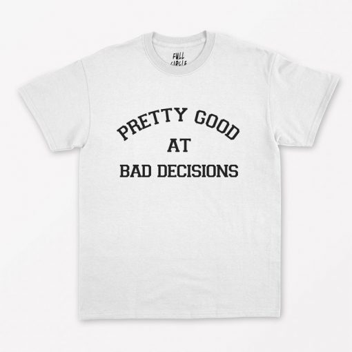 Pretty Good at Bad Decisions T-Shirt PU27