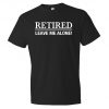 Retired leave me alone T-Shirt PU27