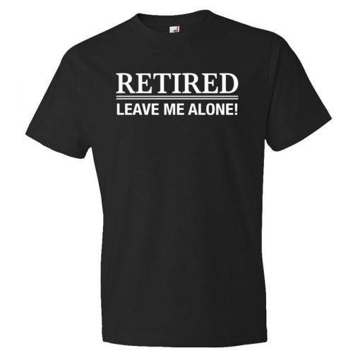 Retired leave me alone T-Shirt PU27