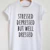 Stressed depressed but well dressed T-Shirt PU27
