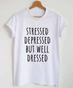 Stressed depressed but well dressed T-Shirt PU27