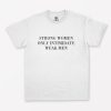 Strong Women only Intimidate Weak Men T-Shirt PU27