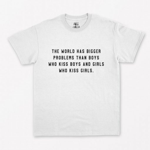 The World Has Bigger Problems Than Boys Who Kiss Boys And Girls T-Shirt PU27