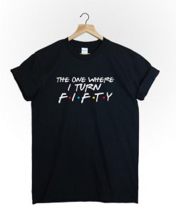 The one where turns 50 T-Shirt PU27