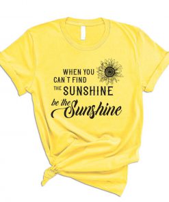 When You Can't Find The Sunshine T-Shirt PU27