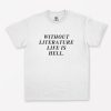 Without Literature Life Is Hell T-Shirt PU27