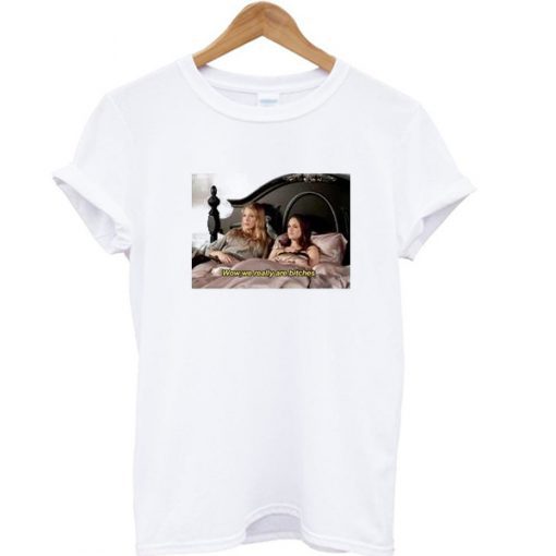 Wow we really are bitches Gossip Girl T-Shirt