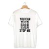 You Cannot STOP ME T-Shirt PU27