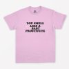 You Smell Like A Baby Prostitute T-Shirt PU27