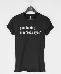 You Talking Me Rolls Eyes T-Shirt PU27
