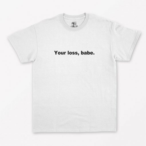 Your Loss Babe T-Shirt PU27