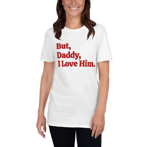 But Daddy I Love Him T-Shirt PU27