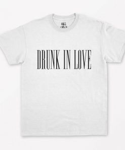 Drunk In Love T-Shirt PU27