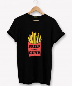 Fries Before Guys T-Shirt PU27