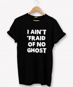 I Ain't Fraid Of No Ghost T-Shirt PU27