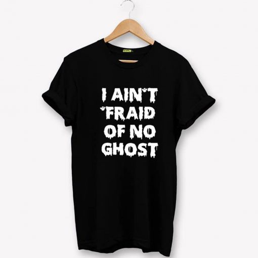 I Ain't Fraid Of No Ghost T-Shirt PU27