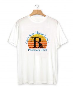 I Can't Stay at Home Im A Pharmacy Technician T-Shirt PU27
