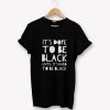 Its dope to be black until it’s hard to be black T-Shirt PU27